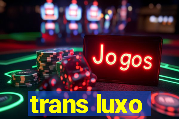 trans luxo